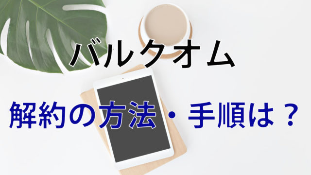 バルクオムの解約