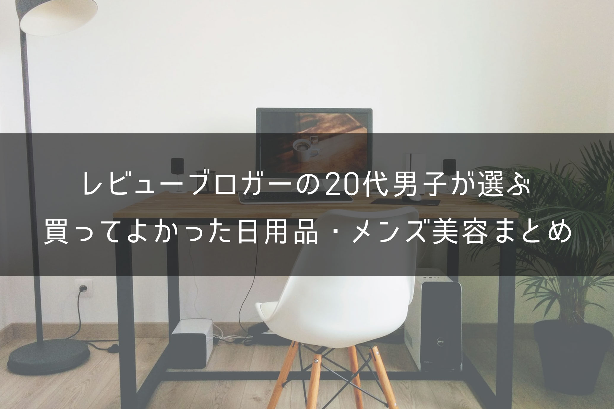 【2022年版】20代男子が買ってよかったもの・日用品とメンズ美容編まとめ｜One Style depot.のアイキャッチ画像